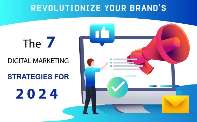 Revolutionize Your Brand’s Online Presence The 7 Digital Marketing Strategies for 2024
